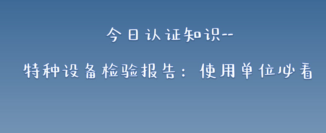 特种设备检验报告：使用单位必看的四大关键点！