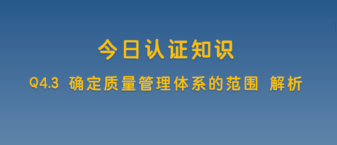 Q4.3 确定质量管理体系的范围 解析